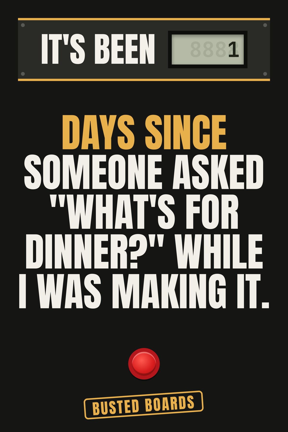 Days since someone asked 'what's for dinner?' while I was making it.