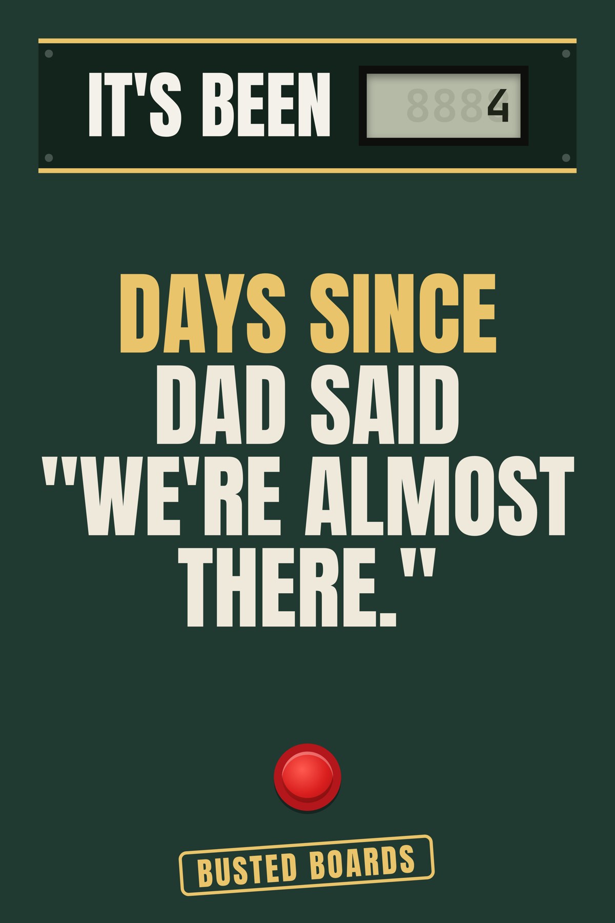 Days since Dad said 'we're almost there.'